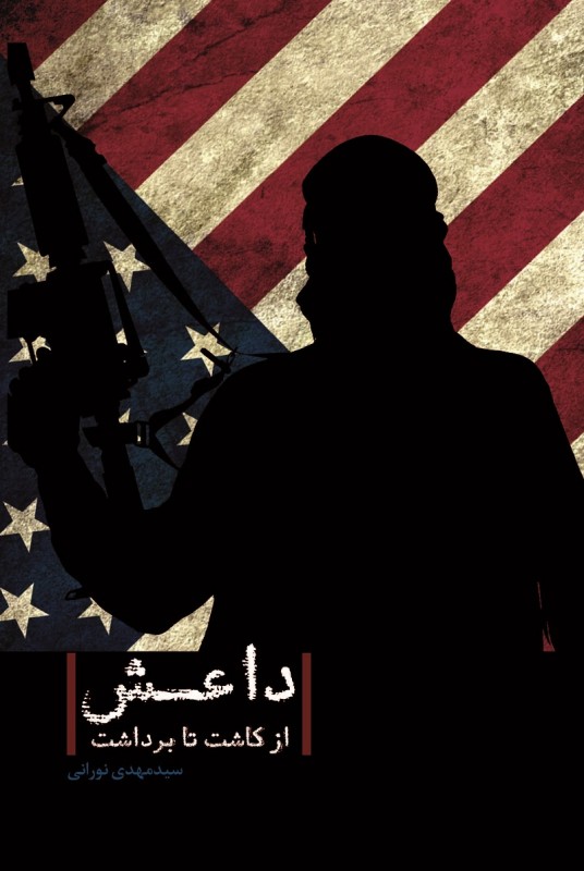 مشاهده و خرید کتاب داعش از کاشت تا برداشت آشنایی با تندروترین گروه های تکفیری؛ داعش